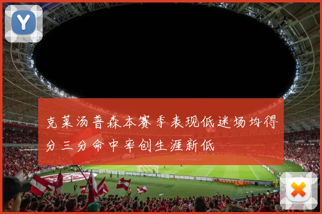 克莱汤普森本赛季表现低迷场均得分三分命中率创生涯新低